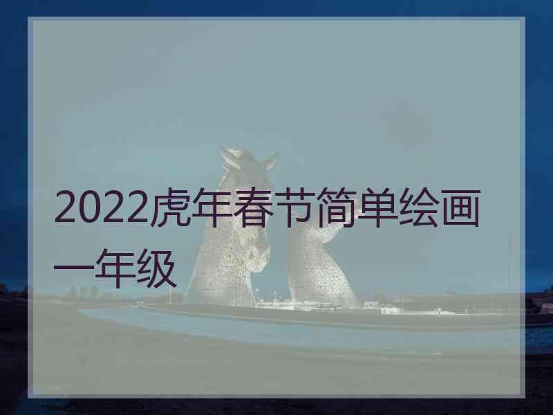 2022虎年春节简单绘画一年级