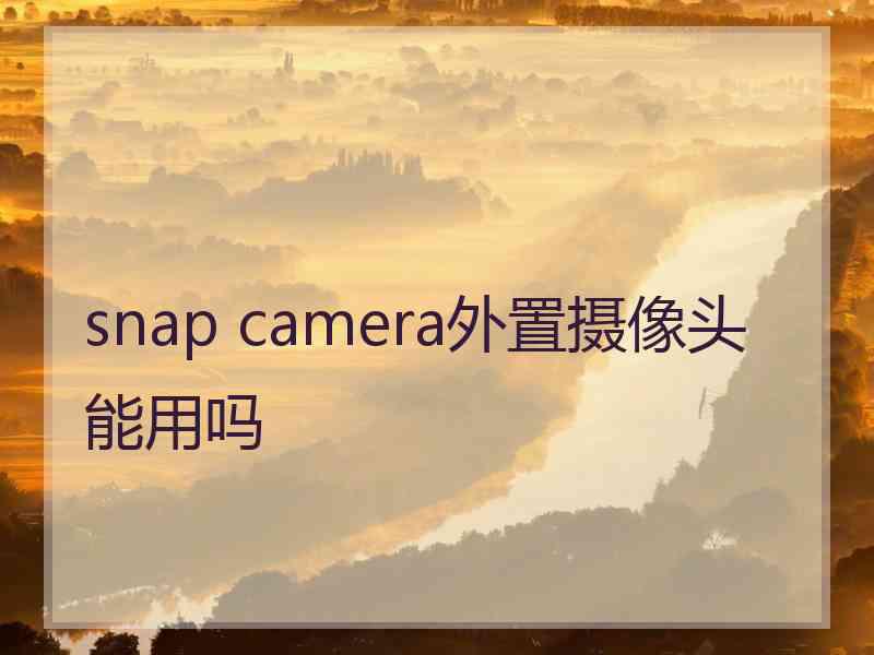 snap camera外置摄像头能用吗