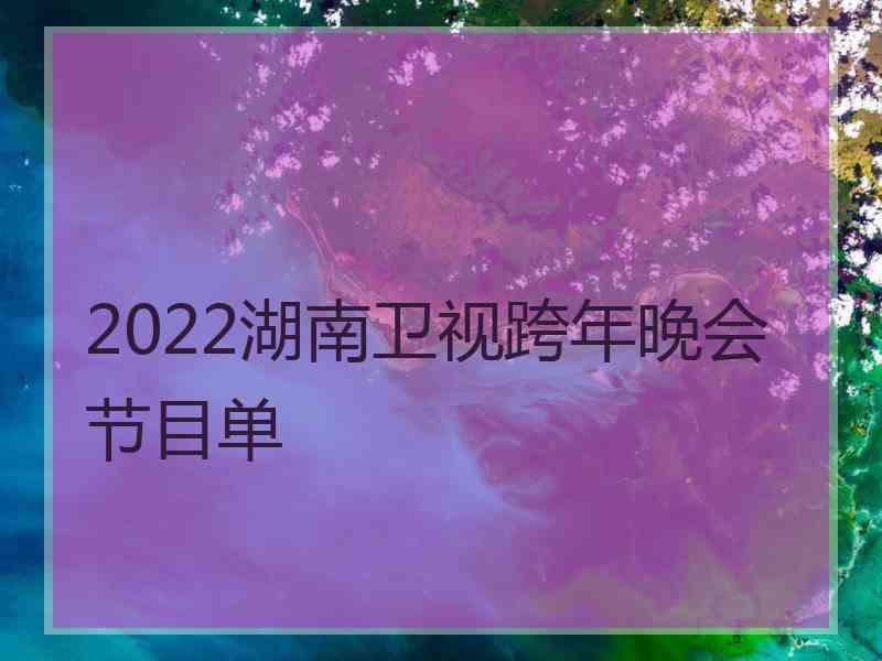 2022湖南卫视跨年晚会节目单