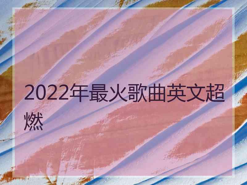 2022年最火歌曲英文超燃