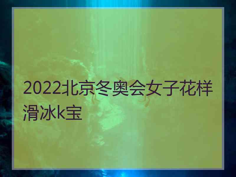 2022北京冬奥会女子花样滑冰k宝