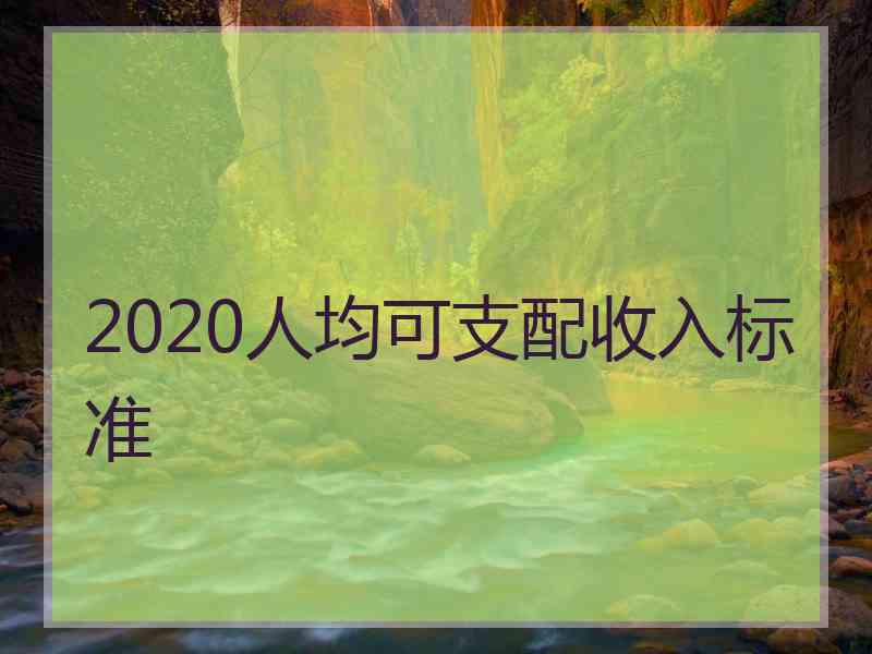 2020人均可支配收入标准