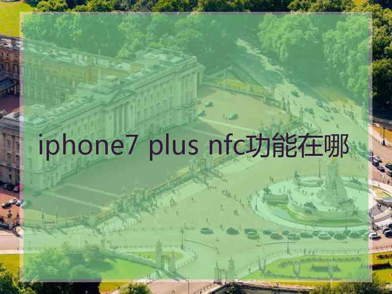 iphone7 plus nfc功能在哪