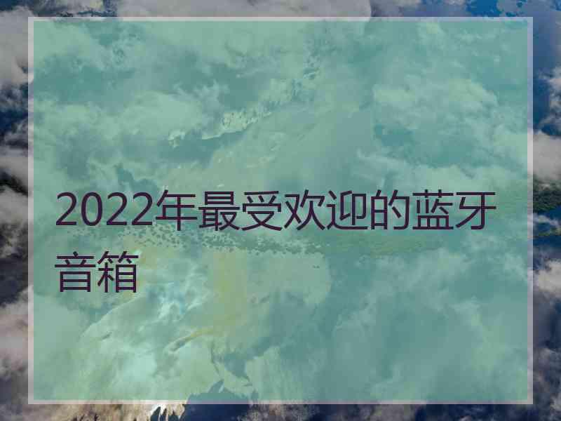 2022年最受欢迎的蓝牙音箱