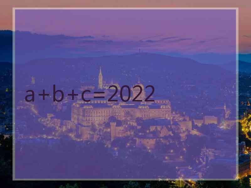 a+b+c=2022