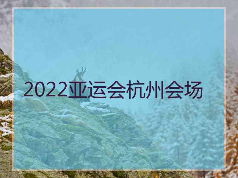 2022亚运会杭州会场