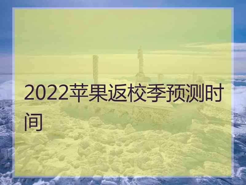 2022苹果返校季预测时间