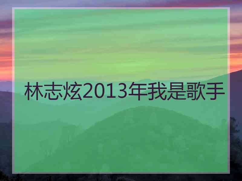 林志炫2013年我是歌手