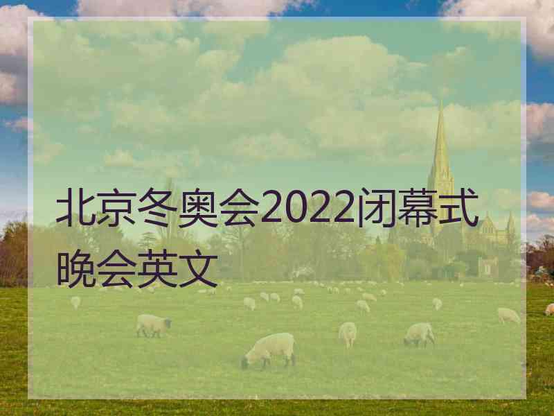 北京冬奥会2022闭幕式晚会英文