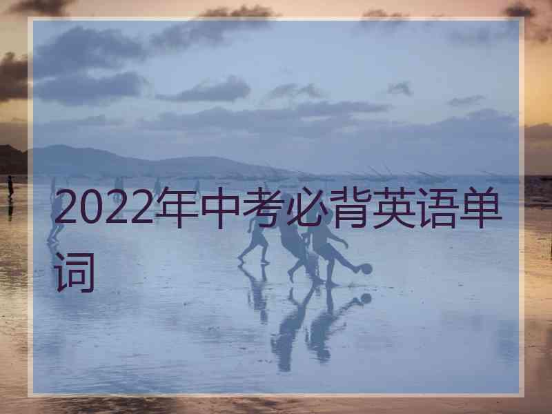 2022年中考必背英语单词