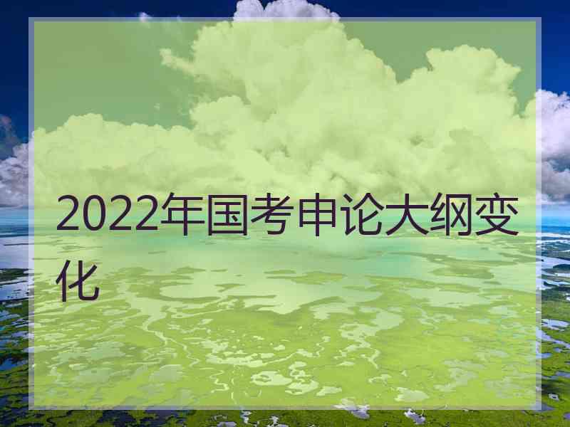 2022年国考申论大纲变化