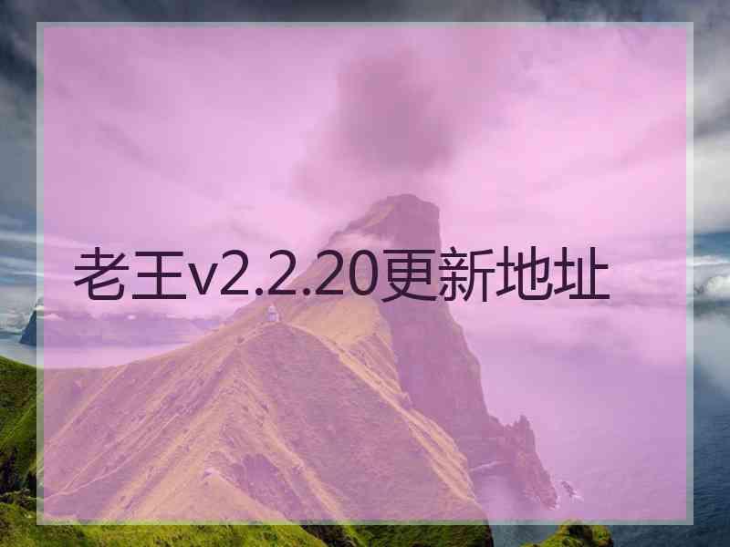 老王v2.2.20更新地址