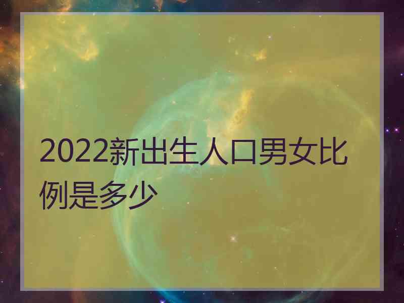 2022新出生人口男女比例是多少