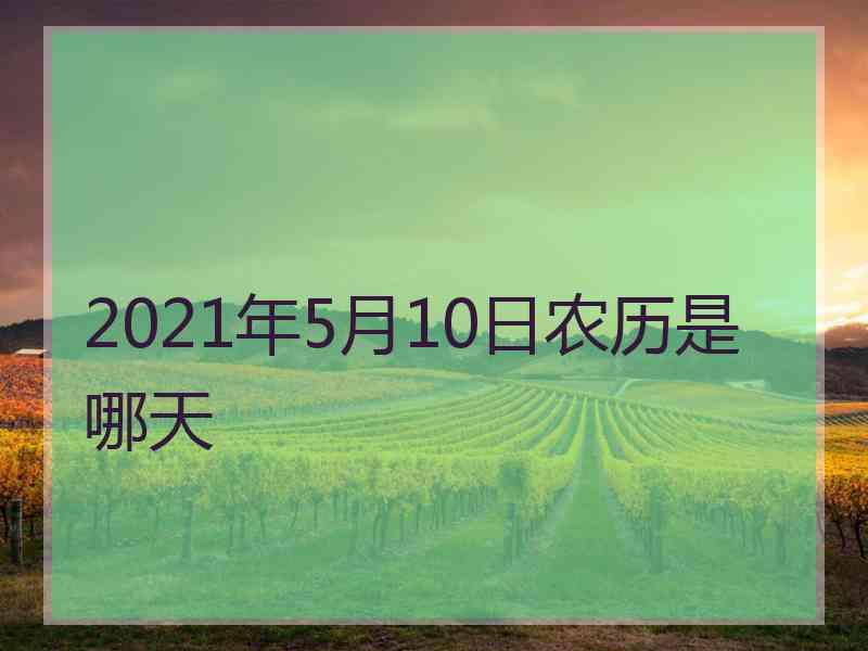 2021年5月10日农历是哪天