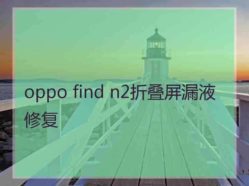 oppo find n2折叠屏漏液修复