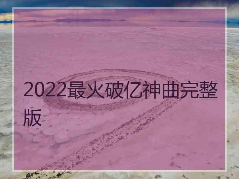 2022最火破亿神曲完整版