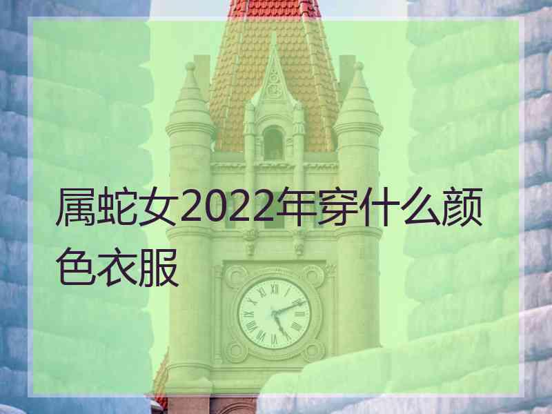 属蛇女2022年穿什么颜色衣服