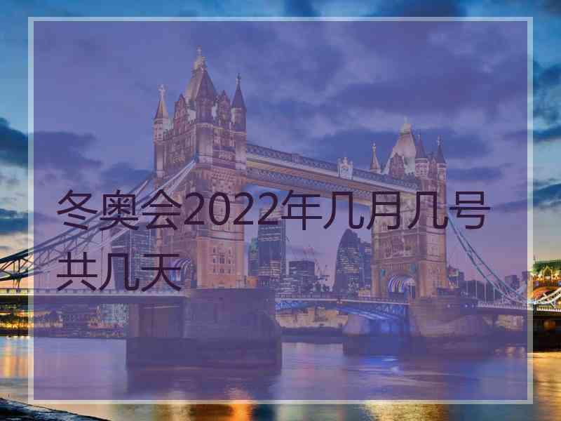 冬奥会2022年几月几号共几天