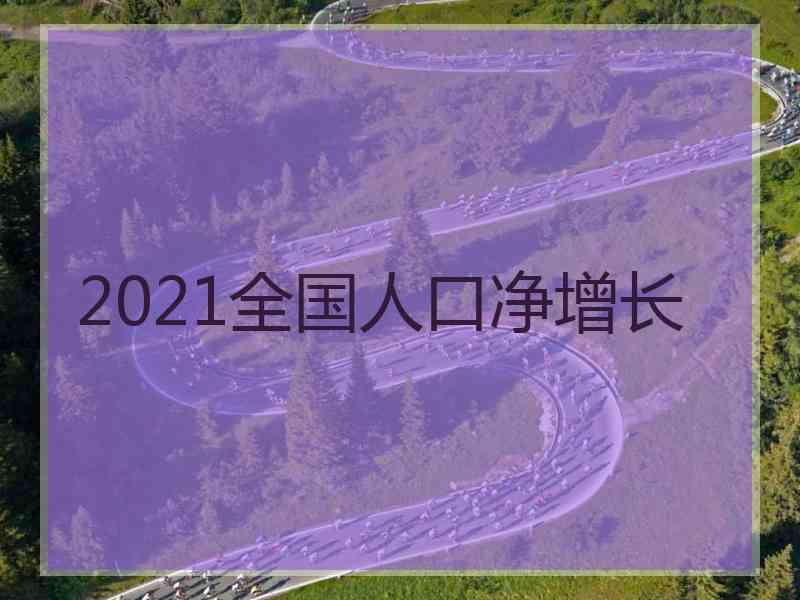 2021全国人口净增长