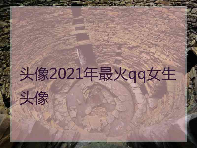 头像2021年最火qq女生头像