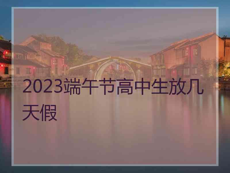 2023端午节高中生放几天假