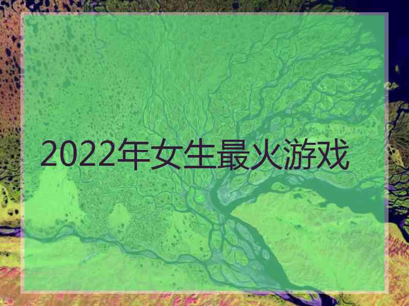 2022年女生最火游戏