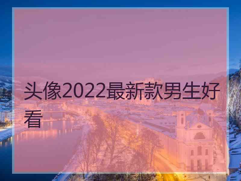 头像2022最新款男生好看