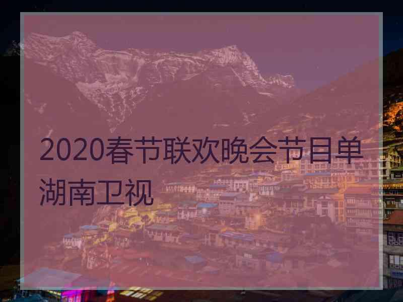 2020春节联欢晚会节目单湖南卫视