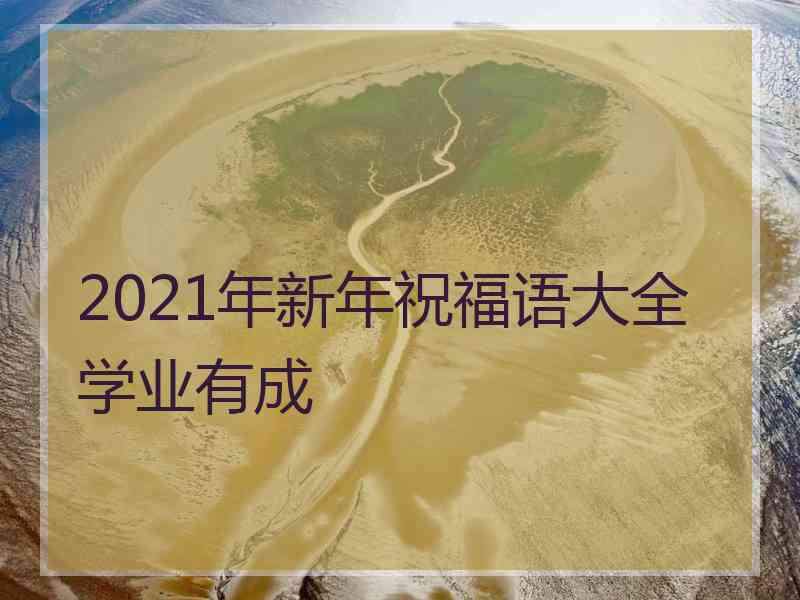 2021年新年祝福语大全学业有成