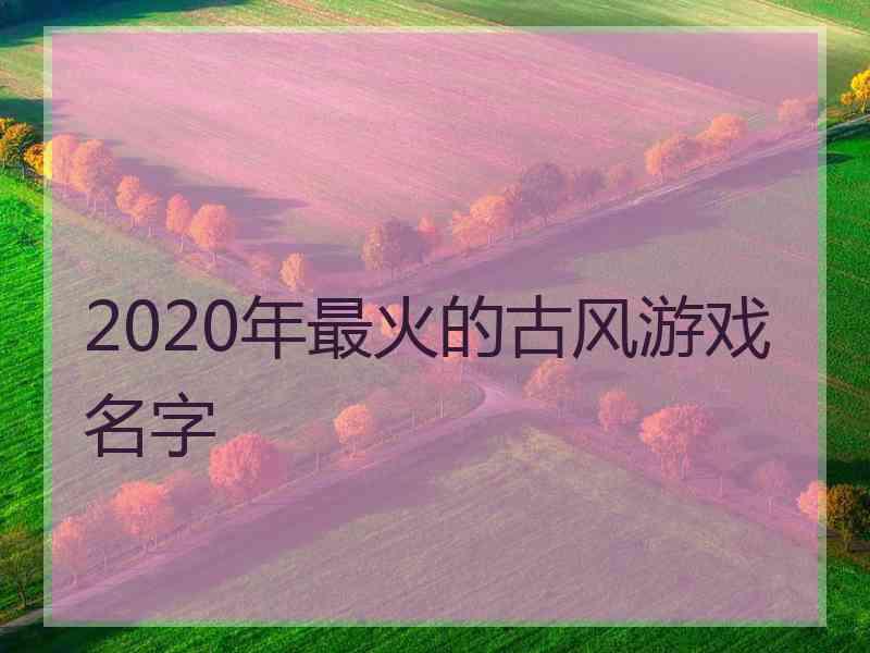 2020年最火的古风游戏名字