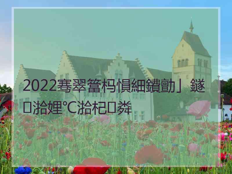 2022骞翠簹杩愪細鐨勯」鐩湁娌℃湁杞粦