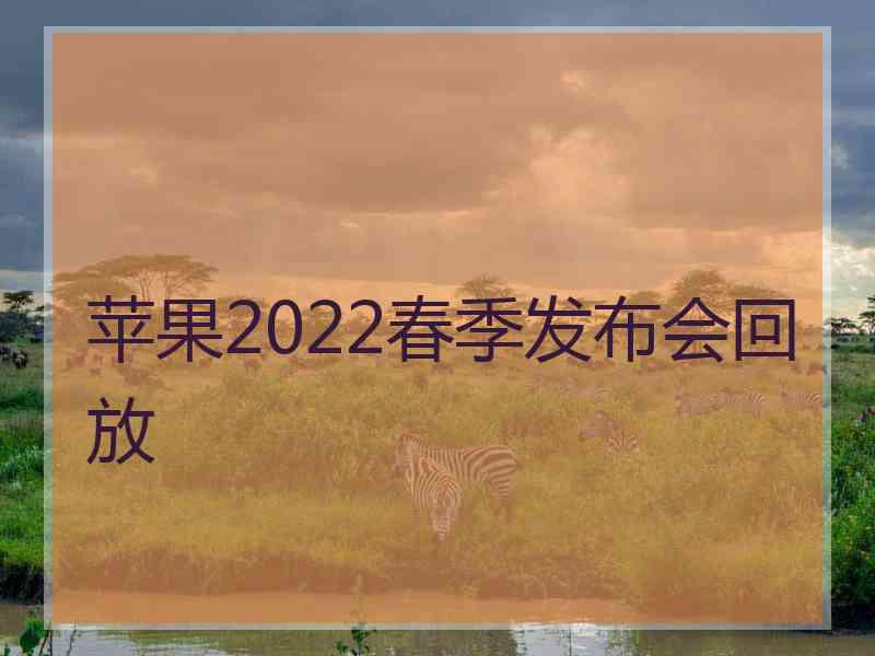 苹果2022春季发布会回放