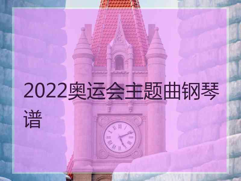 2022奥运会主题曲钢琴谱