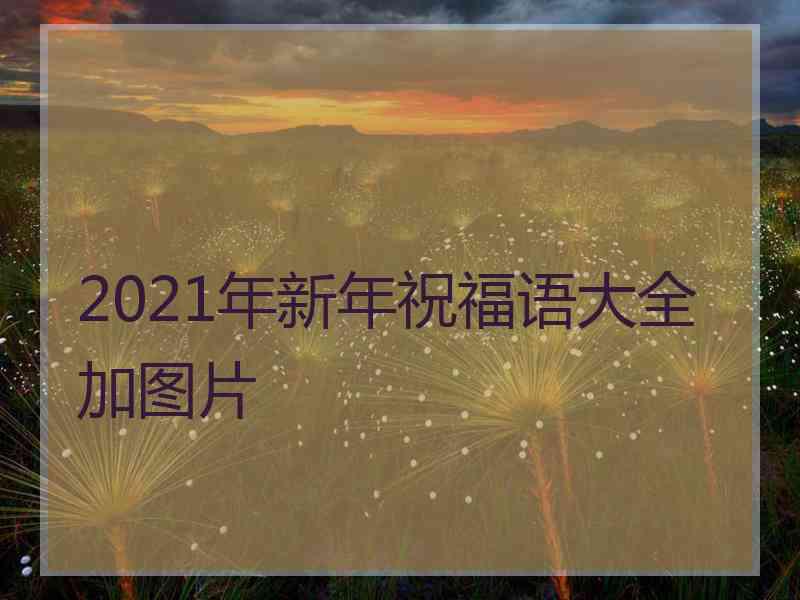 2021年新年祝福语大全加图片