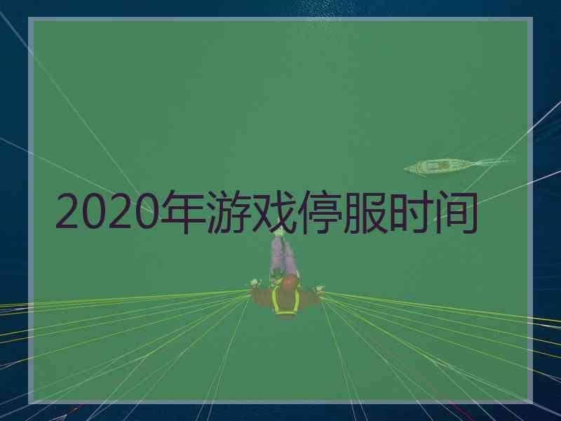 2020年游戏停服时间