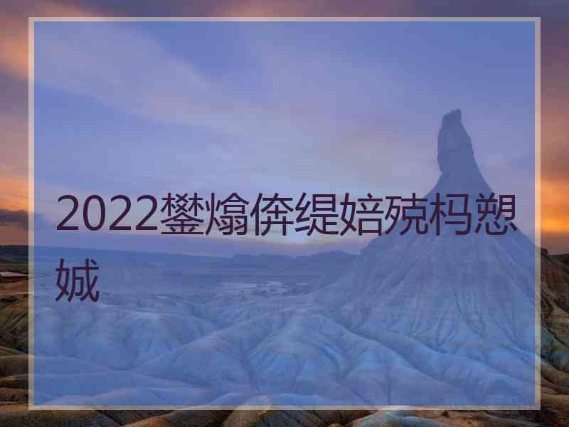 2022鐢熻倴缇婄殑杩愬娍