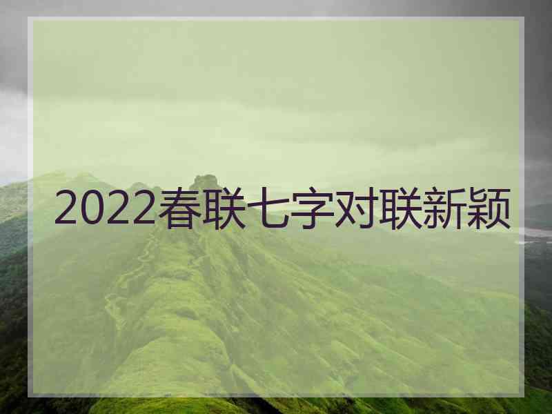 2022春联七字对联新颖