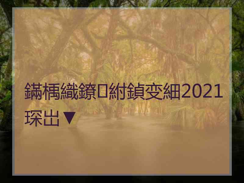 鏋楀織鐐紨鍞变細2021琛岀▼