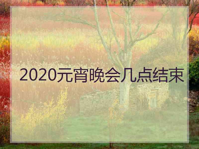 2020元宵晚会几点结束