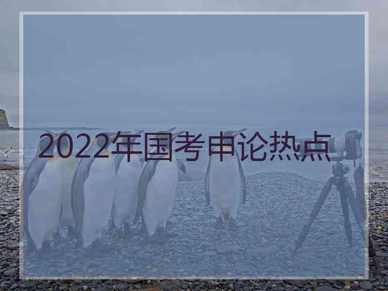 2022年国考申论热点