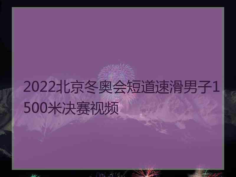 2022北京冬奥会短道速滑男子1500米决赛视频