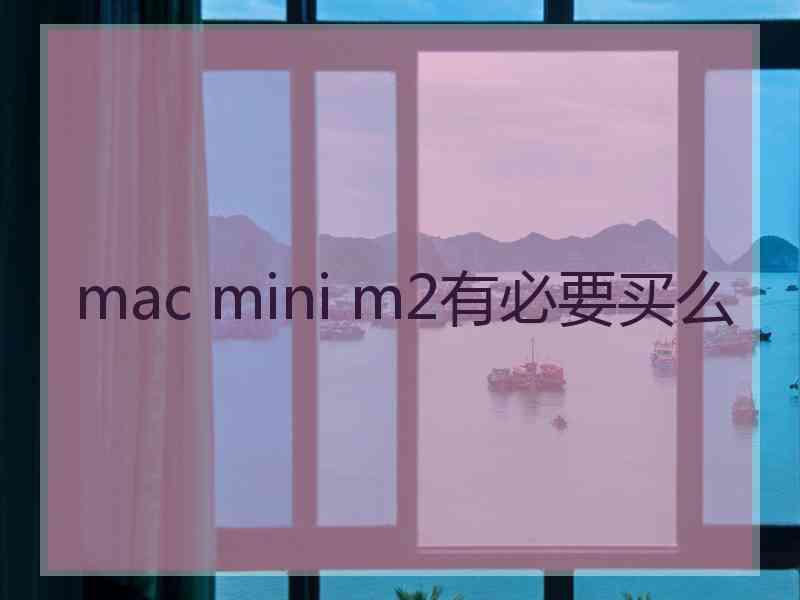 mac mini m2有必要买么