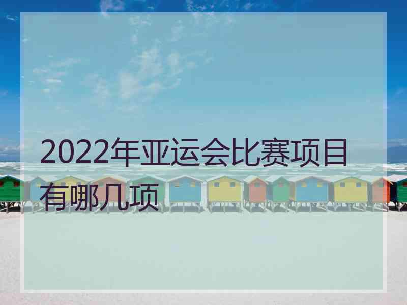 2022年亚运会比赛项目有哪几项