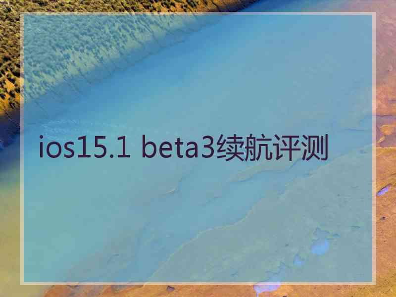 ios15.1 beta3续航评测