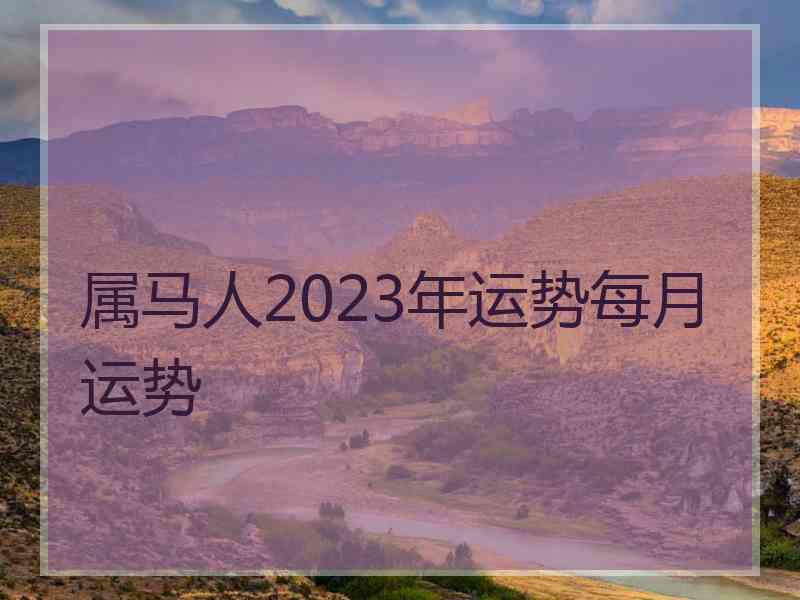 属马人2023年运势每月运势