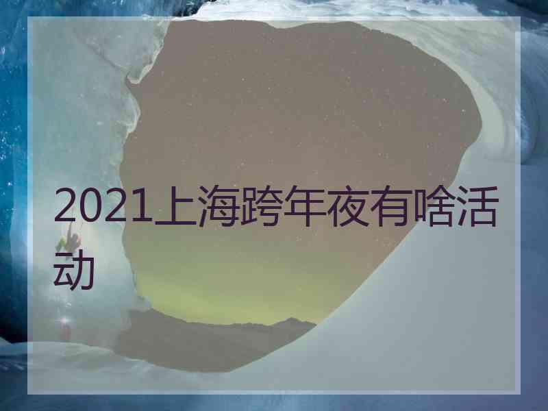 2021上海跨年夜有啥活动