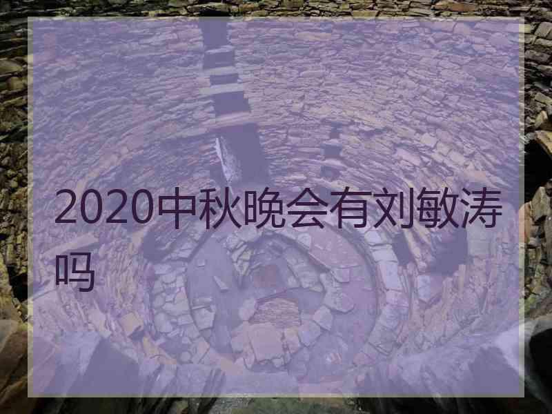 2020中秋晚会有刘敏涛吗