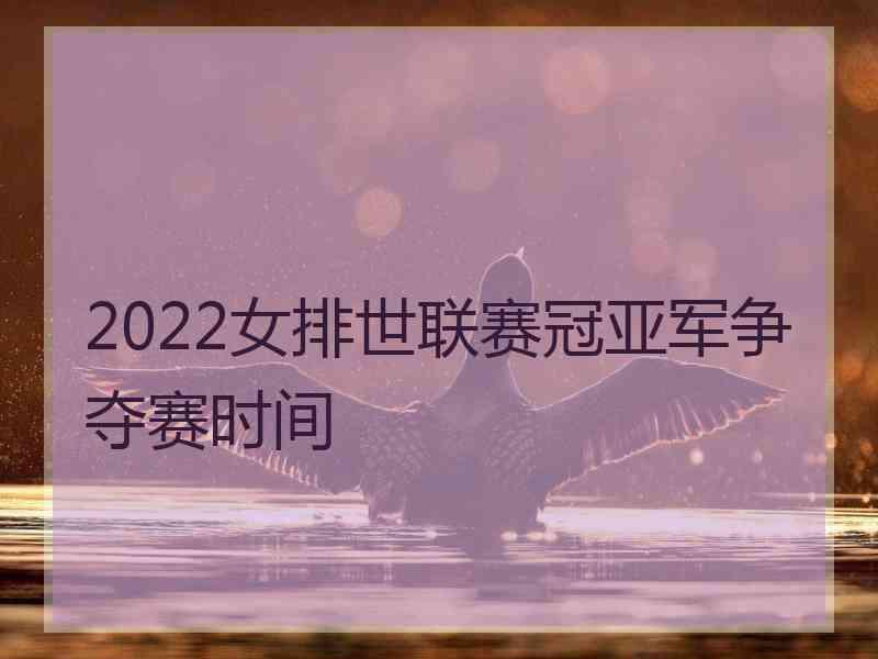 2022女排世联赛冠亚军争夺赛时间