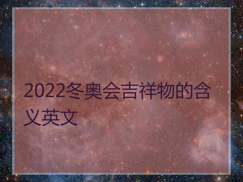 2022冬奥会吉祥物的含义英文