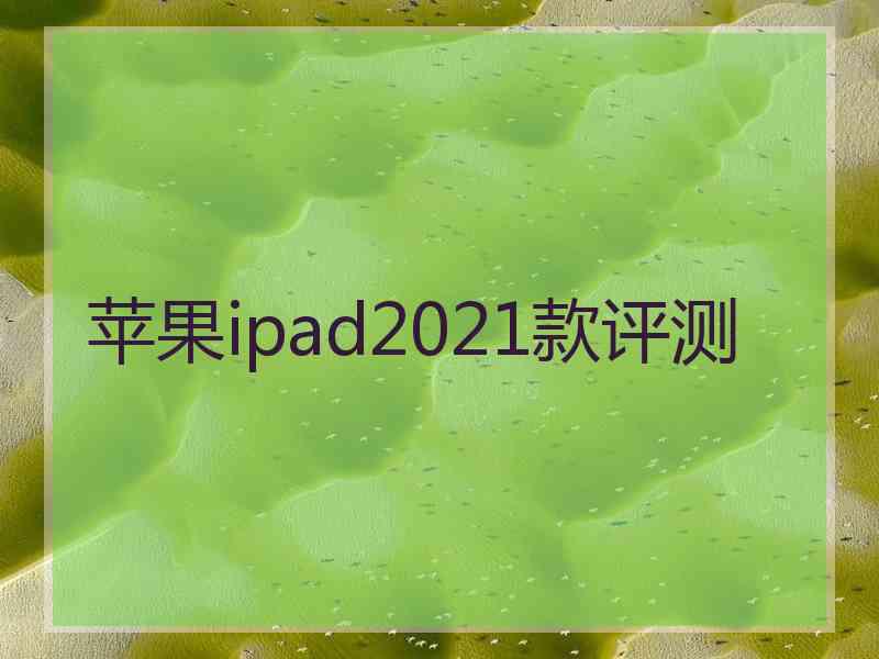 苹果ipad2021款评测